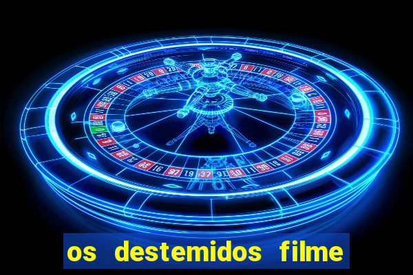 os destemidos filme completo dublado